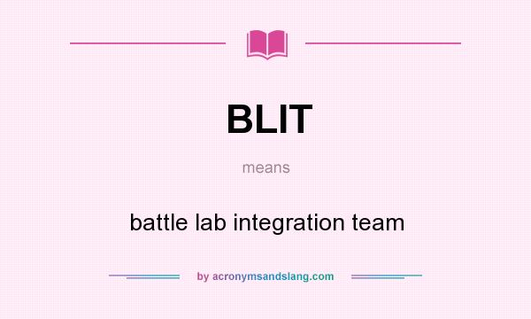 What does BLIT mean? It stands for battle lab integration team