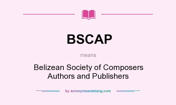 What does BSCAP mean? It stands for Belizean Society of Composers Authors and Publishers