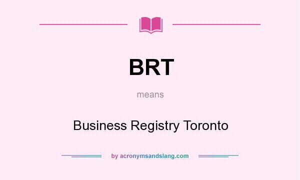 What does BRT mean? It stands for Business Registry Toronto