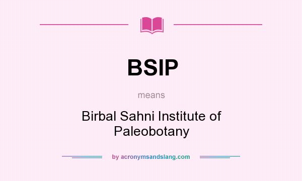 What does BSIP mean? It stands for Birbal Sahni Institute of Paleobotany