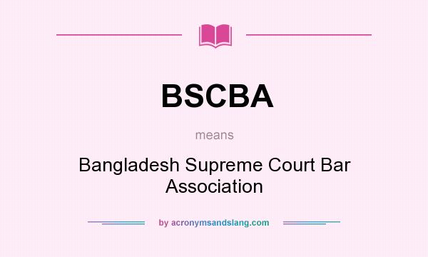 What does BSCBA mean? It stands for Bangladesh Supreme Court Bar Association