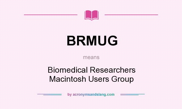 What does BRMUG mean? It stands for Biomedical Researchers Macintosh Users Group