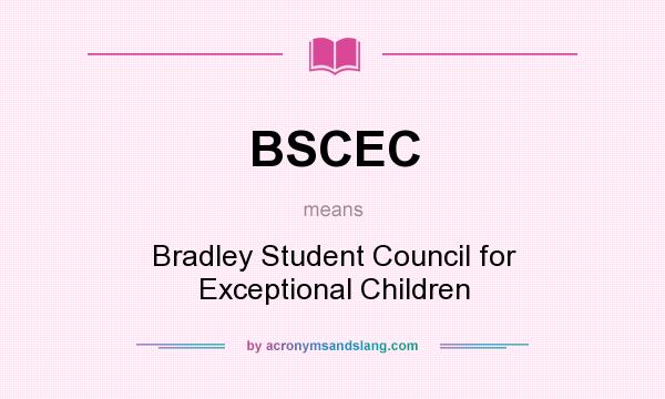 What does BSCEC mean? It stands for Bradley Student Council for Exceptional Children