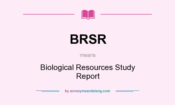 What does BRSR mean? It stands for Biological Resources Study Report