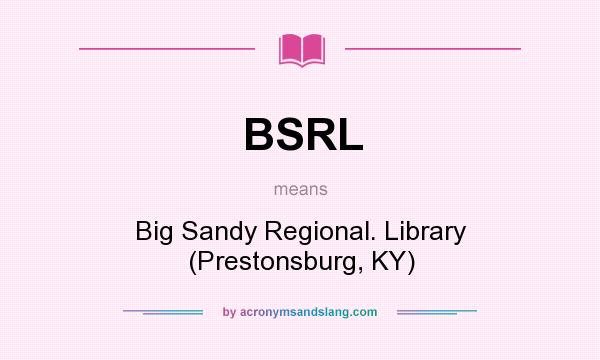 What does BSRL mean? It stands for Big Sandy Regional. Library (Prestonsburg, KY)