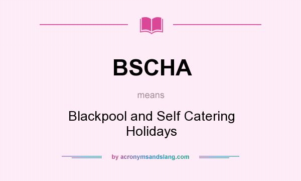 What does BSCHA mean? It stands for Blackpool and Self Catering Holidays