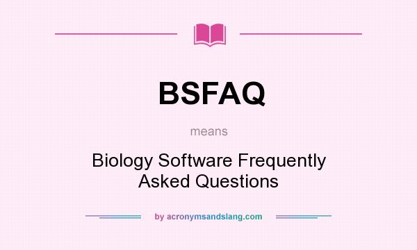 What does BSFAQ mean? It stands for Biology Software Frequently Asked Questions