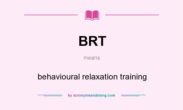 What does BRT mean? It stands for behavioural relaxation training