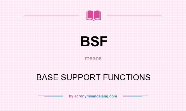 What does BSF mean? It stands for BASE SUPPORT FUNCTIONS