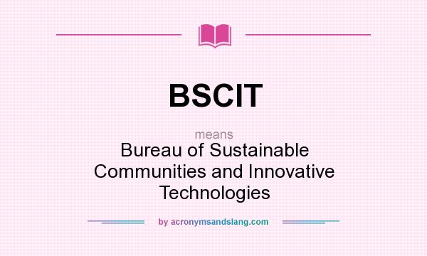 What does BSCIT mean? It stands for Bureau of Sustainable Communities and Innovative Technologies