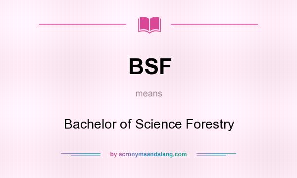 What does BSF mean? It stands for Bachelor of Science Forestry