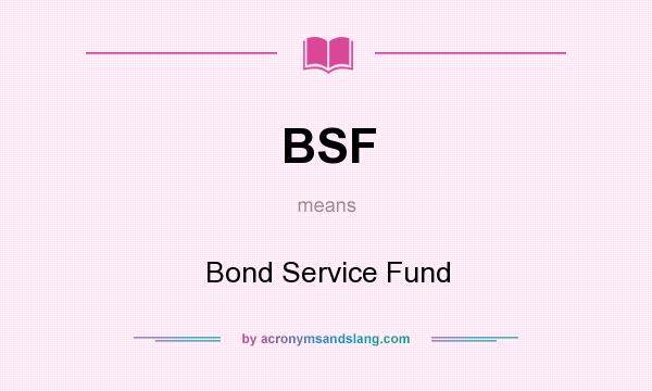 What does BSF mean? It stands for Bond Service Fund