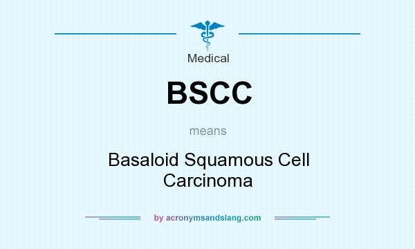 What does BSCC mean? It stands for Basaloid Squamous Cell Carcinoma