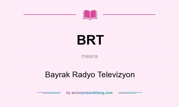 What does BRT mean? It stands for Bayrak Radyo Televizyon