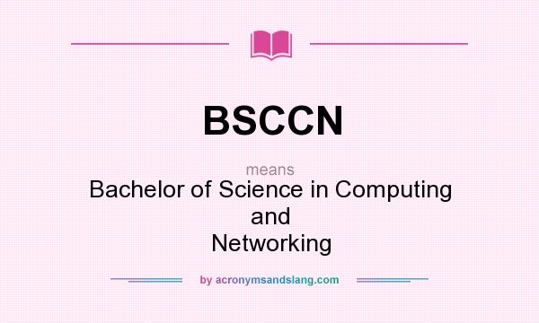 What does BSCCN mean? It stands for Bachelor of Science in Computing and Networking