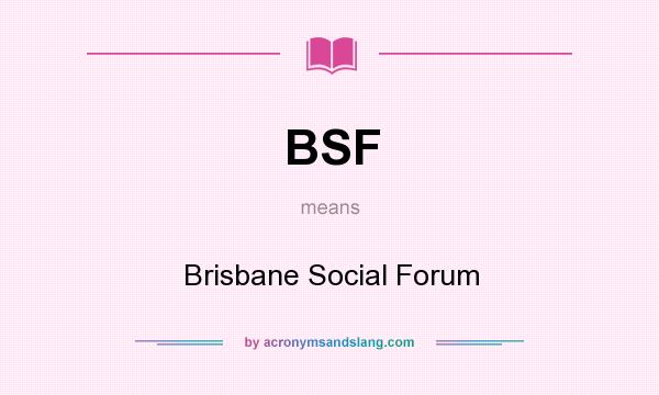 What does BSF mean? It stands for Brisbane Social Forum