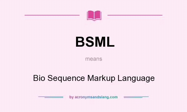 What does BSML mean? It stands for Bio Sequence Markup Language