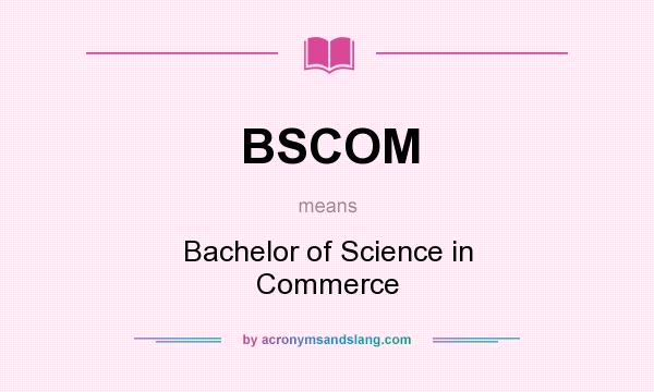 What does BSCOM mean? It stands for Bachelor of Science in Commerce