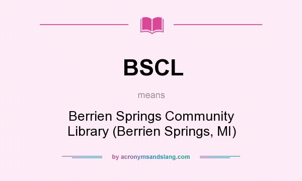 What does BSCL mean? It stands for Berrien Springs Community Library (Berrien Springs, MI)