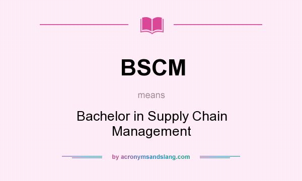 What does BSCM mean? It stands for Bachelor in Supply Chain Management