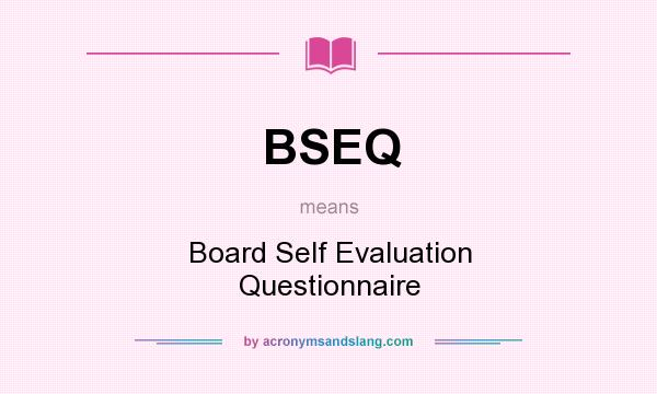 What does BSEQ mean? It stands for Board Self Evaluation Questionnaire