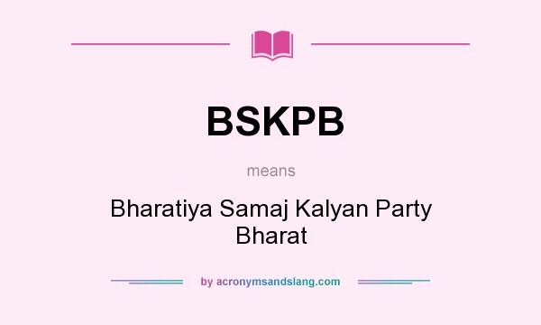 What does BSKPB mean? It stands for Bharatiya Samaj Kalyan Party Bharat