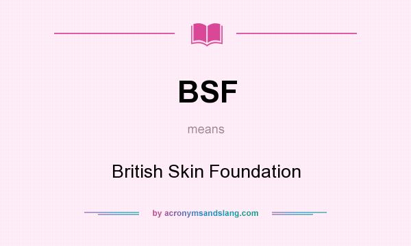 What does BSF mean? It stands for British Skin Foundation