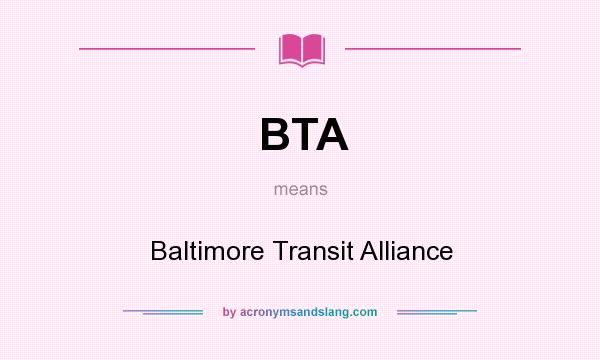 What does BTA mean? It stands for Baltimore Transit Alliance