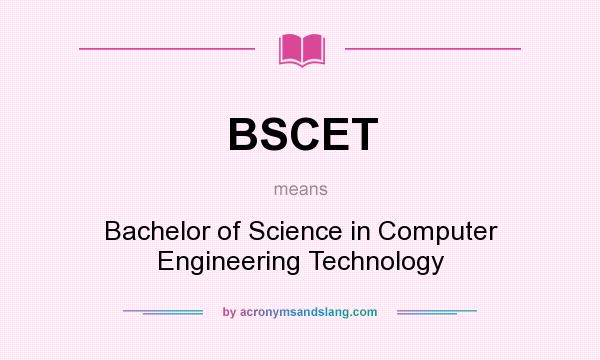 What does BSCET mean? It stands for Bachelor of Science in Computer Engineering Technology
