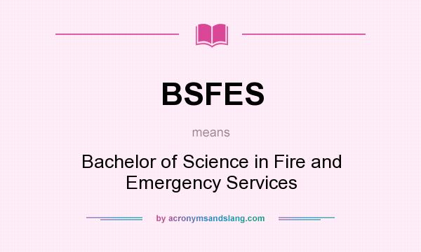 What does BSFES mean? It stands for Bachelor of Science in Fire and Emergency Services