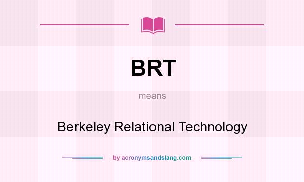 What does BRT mean? It stands for Berkeley Relational Technology