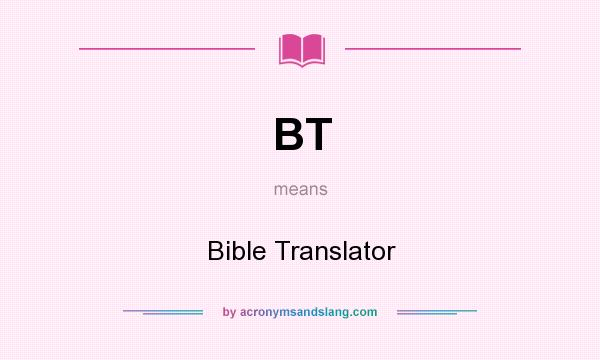 What does BT mean? It stands for Bible Translator