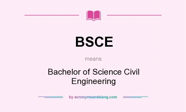 What does BSCE mean? It stands for Bachelor of Science Civil Engineering