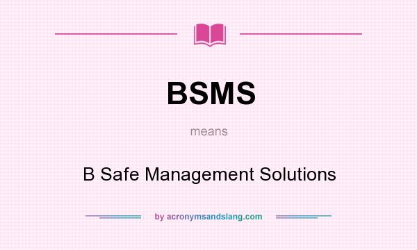What does BSMS mean? It stands for B Safe Management Solutions