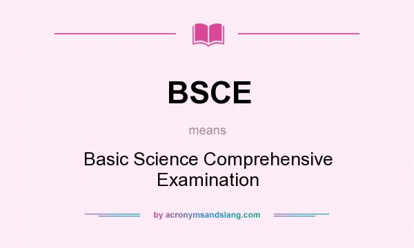 What does BSCE mean? It stands for Basic Science Comprehensive Examination