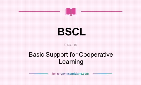 What does BSCL mean? It stands for Basic Support for Cooperative Learning