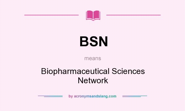 What does BSN mean? It stands for Biopharmaceutical Sciences Network