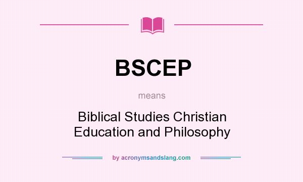 What does BSCEP mean? It stands for Biblical Studies Christian Education and Philosophy