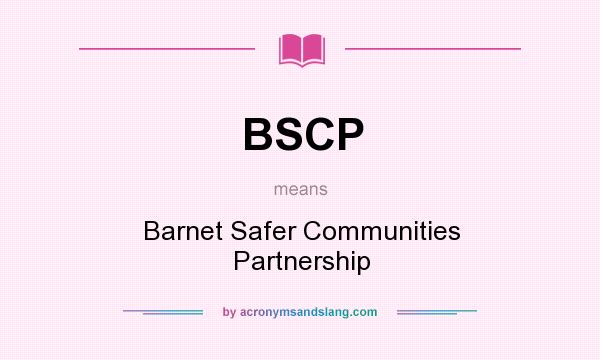 What does BSCP mean? It stands for Barnet Safer Communities Partnership