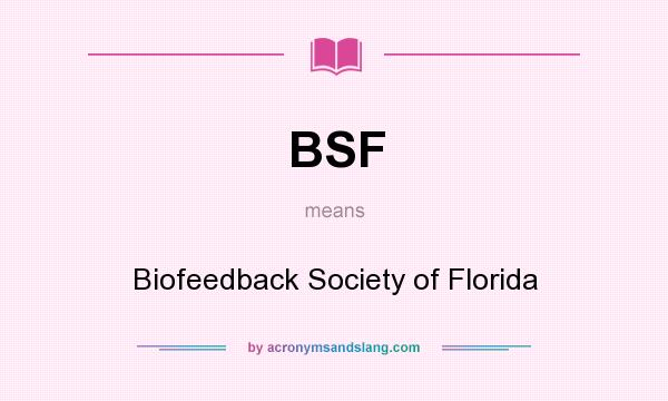 What does BSF mean? It stands for Biofeedback Society of Florida