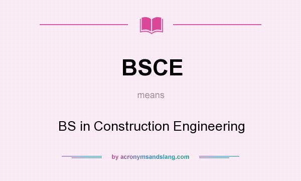 What does BSCE mean? It stands for BS in Construction Engineering