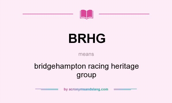 What does BRHG mean? It stands for bridgehampton racing heritage group