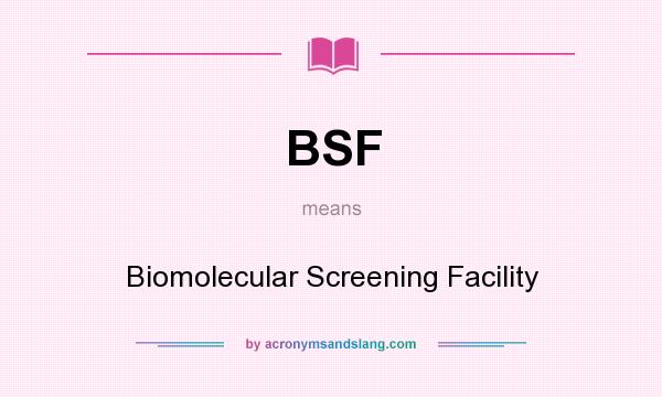What does BSF mean? It stands for Biomolecular Screening Facility