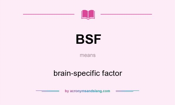 What does BSF mean? It stands for brain-specific factor