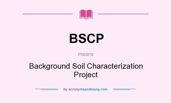 What does BSCP mean? It stands for Background Soil Characterization Project