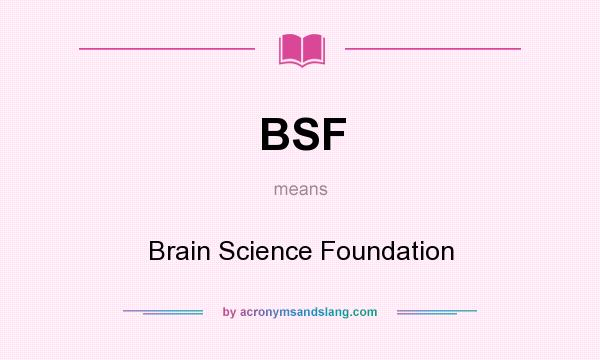What does BSF mean? It stands for Brain Science Foundation