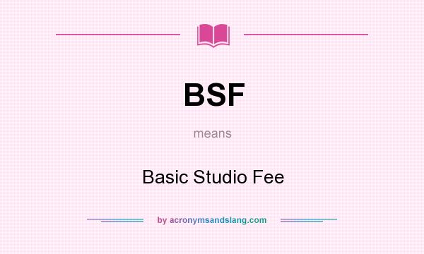What does BSF mean? It stands for Basic Studio Fee