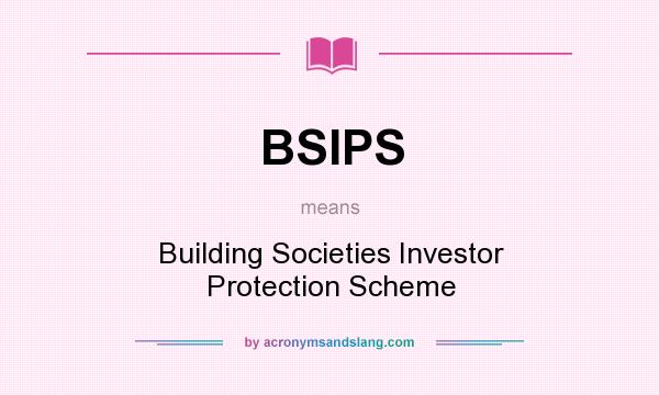 What does BSIPS mean? It stands for Building Societies Investor Protection Scheme