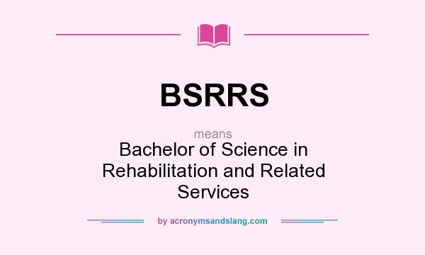What does BSRRS mean? It stands for Bachelor of Science in Rehabilitation and Related Services