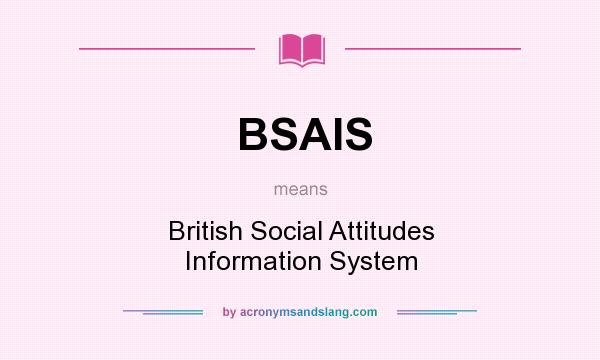 What does BSAIS mean? It stands for British Social Attitudes Information System